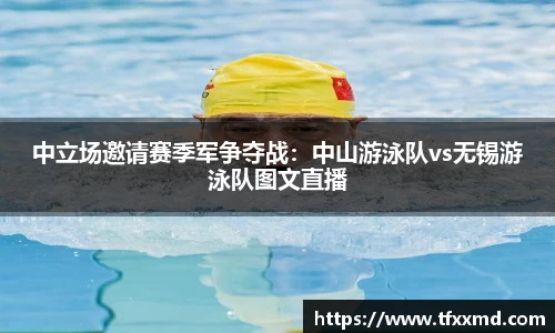 中立场邀请赛季军争夺战：中山游泳队vs无锡游泳队图文直播