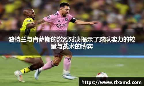 波特兰与肯萨斯的激烈对决揭示了球队实力的较量与战术的博弈